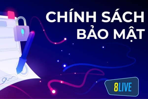 chinh sach bao mat 8LIVE la gi Chính sách về bảo mật sẽ là công cụ hiệu quả bảo vệ tài khoản của bạn